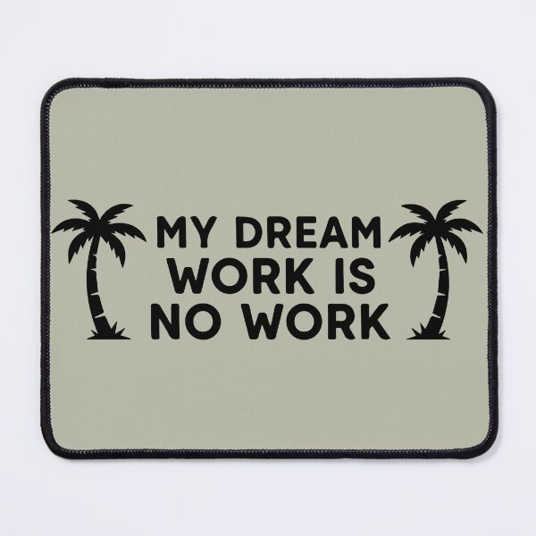 Item preview, My dream work is no work designed and sold by WAMTEES.