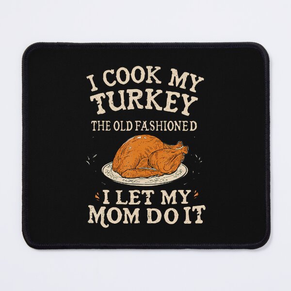 Item preview, I Cook My Turkey The Old Fashioned Way I Let My Mom Do It designed and sold by RubySandy.