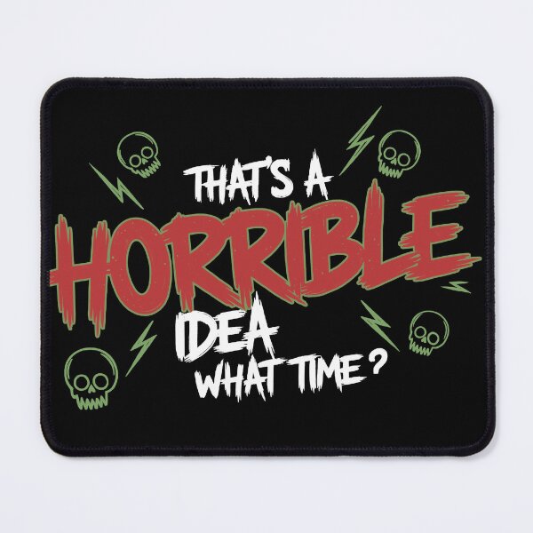 Item preview, THAT’S A HORRIBLE IDEA — WHAT TIME? designed and sold by TextMood.