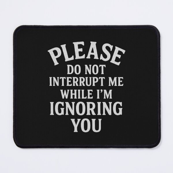 Item preview, Please Do Not Interrupt Me While I’m Ignoring You designed and sold by Laughprints.