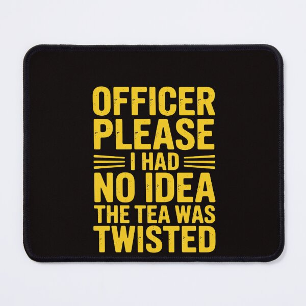 Item preview, Officer Please I Had No Idea The Tea Was Twisted designed and sold by RatCurry.
