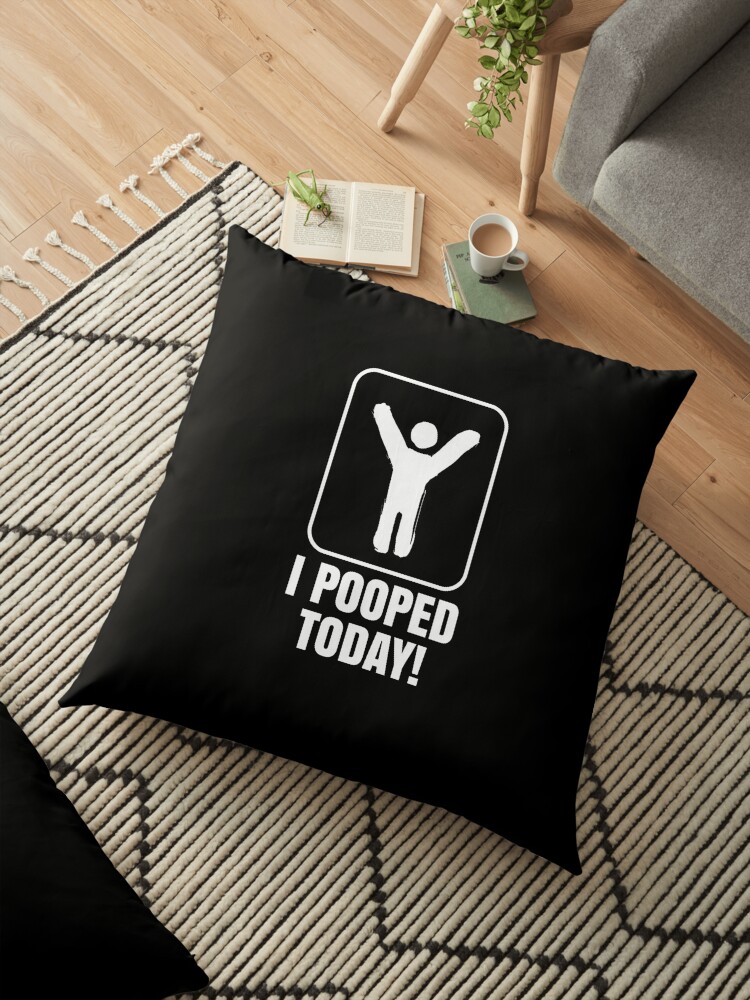 I Pooped Today Toilet Humor Celebration Constipation T Shirt Floor Pillow By Looktwice