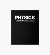 Physics Why Stuff Does Other Stuff Student Teacher Geek Tee Art Board
