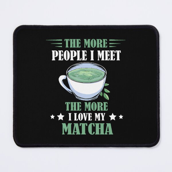 Item preview, The More People I Meet The More I Love My Matcha designed and sold by AndreaBonnie.