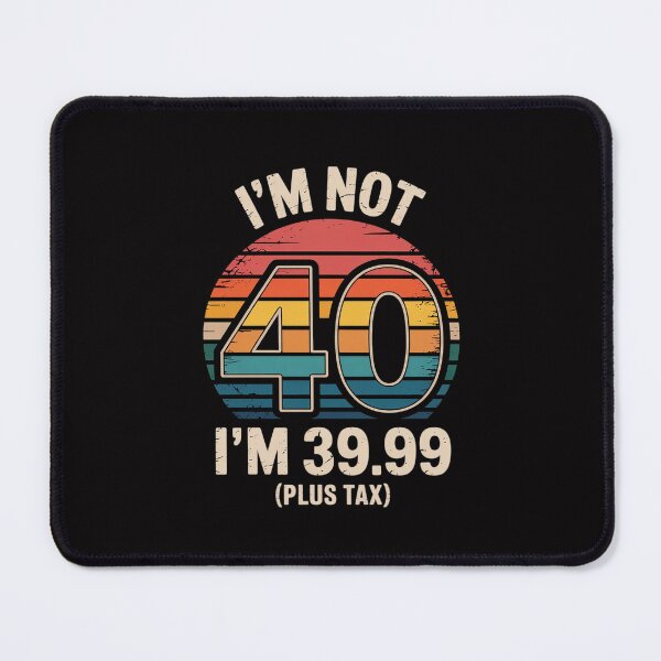 Item preview, I Am Not 40 I Am 39.99 Plus Tax designed and sold by Silicula.