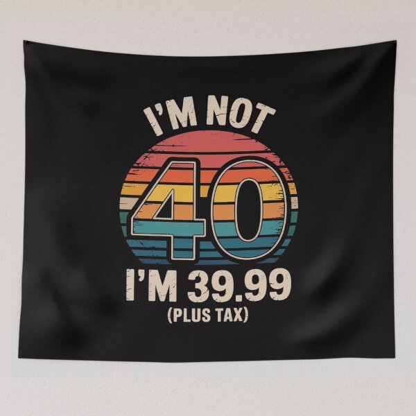 Item preview, I Am Not 40 I Am 39.99 Plus Tax designed and sold by Silicula.