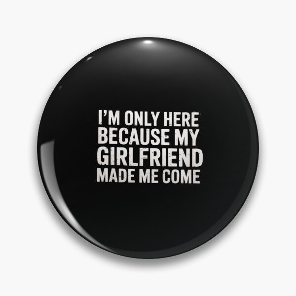 Item preview, I'm Only Here Because My Girlfriend Made Me Come designed and sold by RustsyMin.