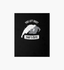 You Lift Bro That's Cute MMA BJJ Jiu Jitsu Judo Grappler Tee Art Board