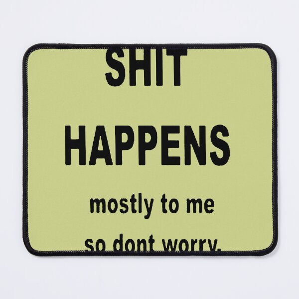 Item preview, Shit Happens Mostly to Me So Do Not Worry Sarcastic Quote designed and sold by taiche.