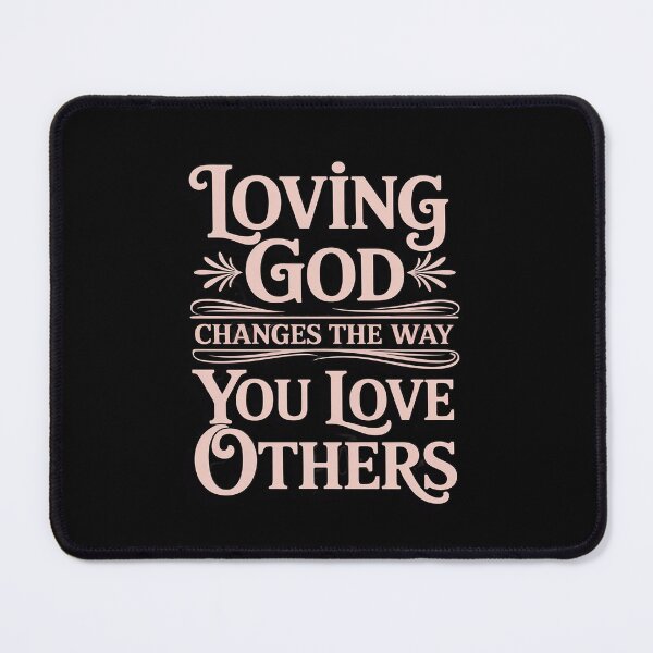 Item preview, Loving God Changes The Way You Love Others designed and sold by BubblePancake.