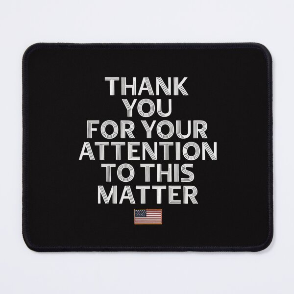 Item preview, Thank You For Your Attention To This Matter designed and sold by MuteElevent.