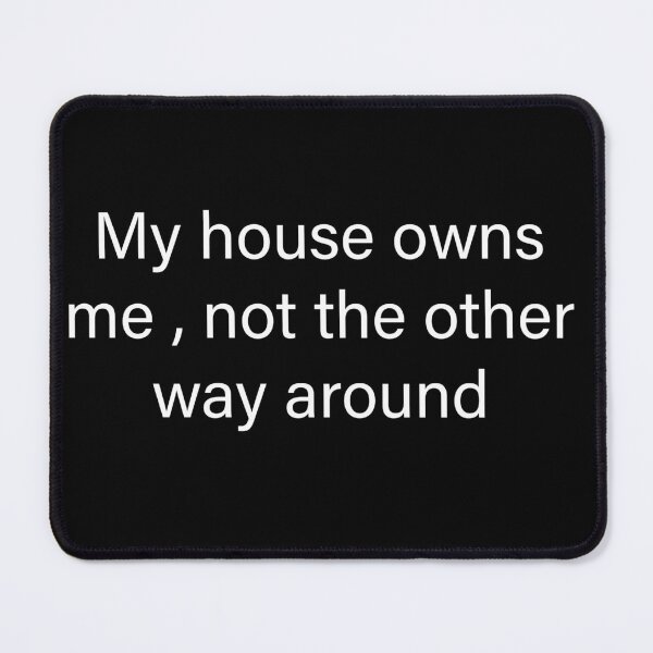 Item preview, My house owns me not the other way around designed and sold by Creations by lyne.