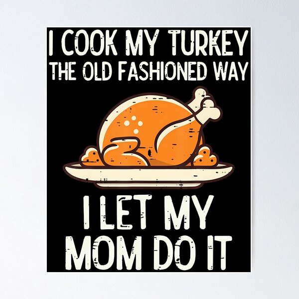 Item preview, I Cook My Turkey The Old Fashioned Way I Let My Mom Do It designed and sold by KristinCleo.