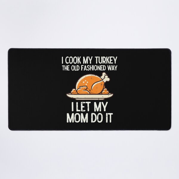 Item preview, I Cook My Turkey The Old Fashioned Way I Let My Mom Do It designed and sold by KristinCleo.