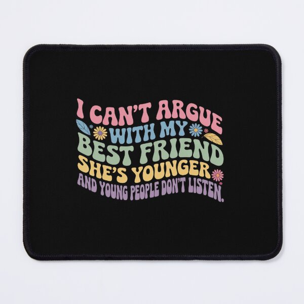 Item preview, I Can'T Argue With My Best Friend She'S Younger Than Me designed and sold by MaryoKing.