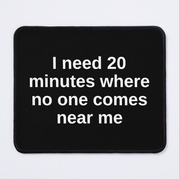 Item preview, I need 20 minutes where no one comes near me designed and sold by SWETA HALDER.
