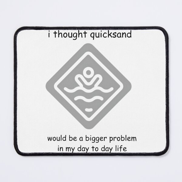 Item preview, I Thought Quicksand Would Be A Bigger Problem In My Day To Day Life designed and sold by buddybryan.