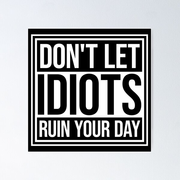 Item preview, Don't Let Idiots Ruin Your Day Funny Sarcastic Fun designed and sold by shirt-o-mat.