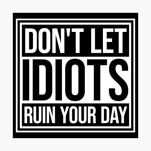 Item preview, Don't Let Idiots Ruin Your Day Funny Sarcastic Fun designed and sold by shirt-o-mat.