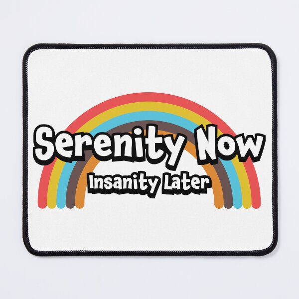 Item preview, Serenity Now Insanity Later designed and sold by mad-bull.