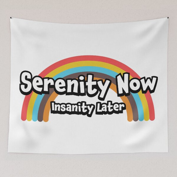 Item preview, Serenity Now Insanity Later designed and sold by mad-bull.
