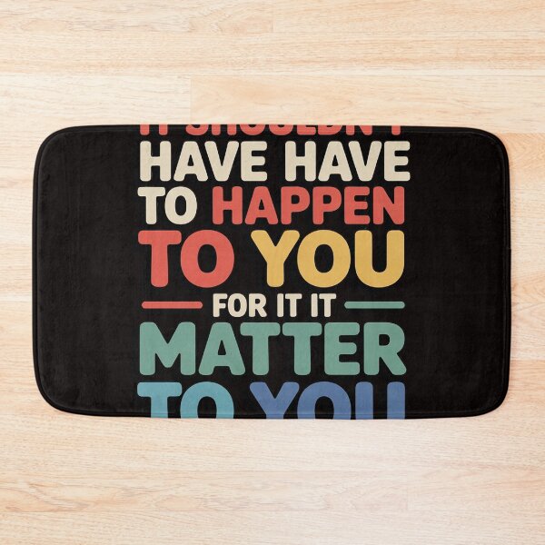 Item preview, It Shouldn't Have To Happen To You For It To Matter To You designed and sold by MelSurf.