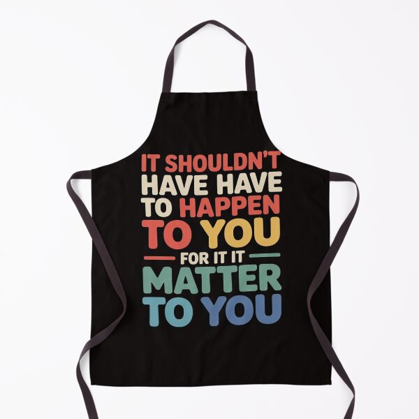 Item preview, It Shouldn't Have To Happen To You For It To Matter To You designed and sold by MelSurf.