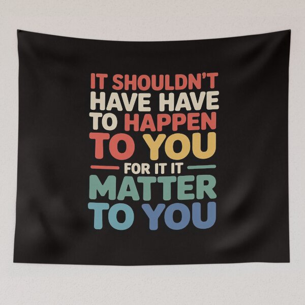 Item preview, It Shouldn't Have To Happen To You For It To Matter To You designed and sold by MelSurf.
