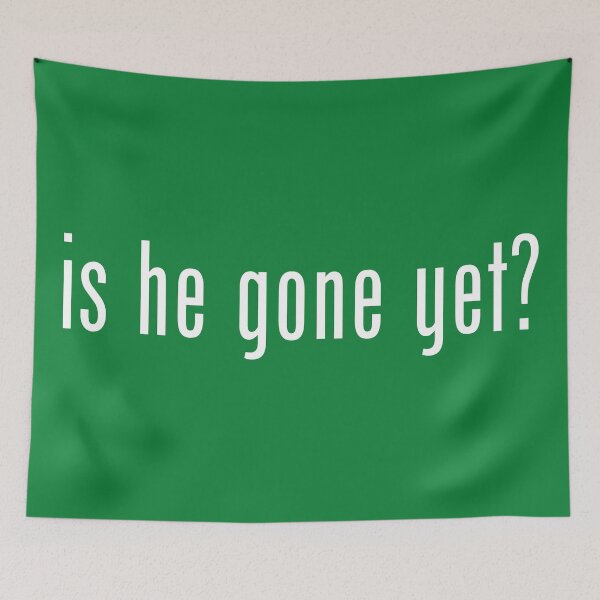 Item preview, Is He Gone Yet? (white) designed and sold by Stoopiditees by The Golden Age of Stoopid.