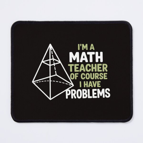 Item preview, I'm A Math Teacher Of Course I Have Problems designed and sold by MelSurf.