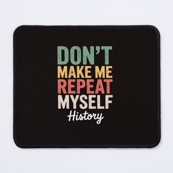 Item preview, Don't Make Me Repeat Myself History History Teacher designed and sold by ControlCenter.