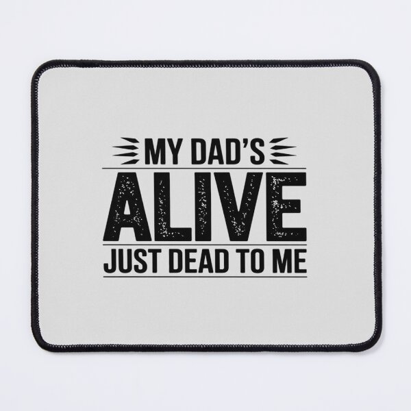 Item preview, My Dad_s Alive Just Dead To Me designed and sold by Rotasiin.
