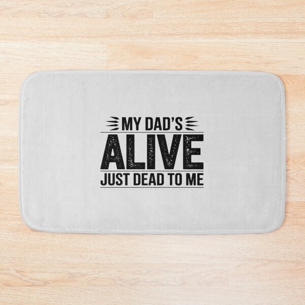 Item preview, My Dad_s Alive Just Dead To Me designed and sold by Rotasiin.