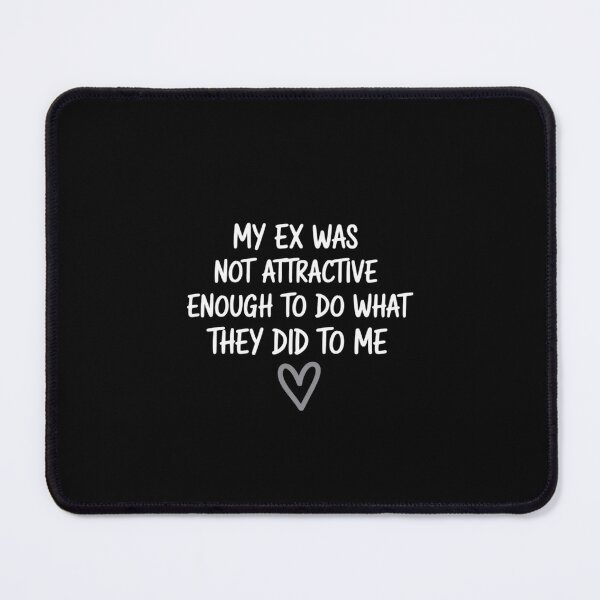 Item preview, My Ex was Not Attractive Enough to Do What They Did to Me designed and sold by LinlinsDemons.