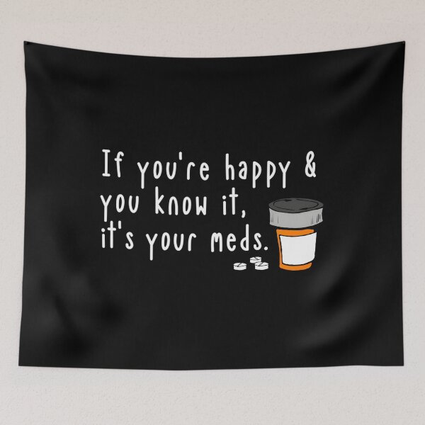 Item preview, If You’re Happy And You Know It It’s Your Meds designed and sold by sbrettnieimanii.