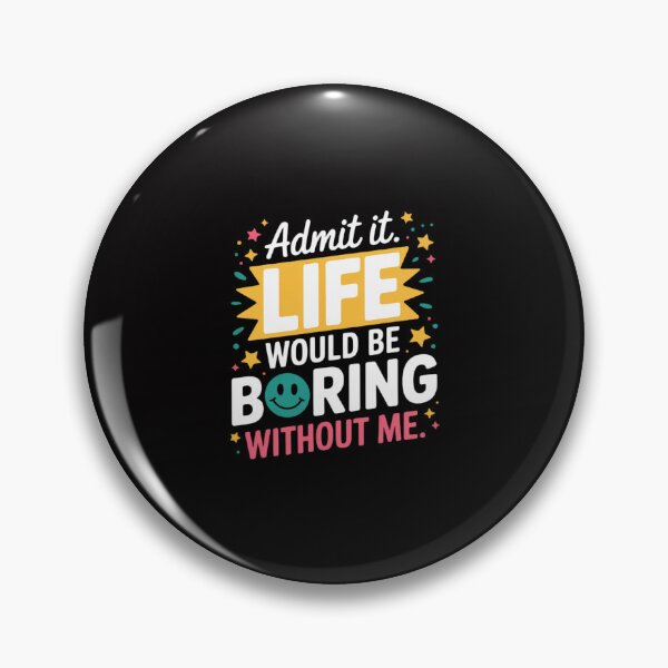 Item preview, Admit It. Life Would Be Boring Without Me designed and sold by GalaFunny.