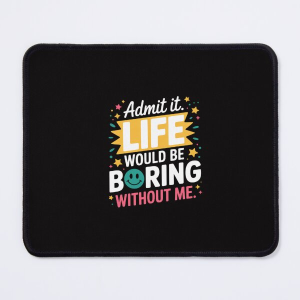 Item preview, Admit It. Life Would Be Boring Without Me designed and sold by GalaFunny.