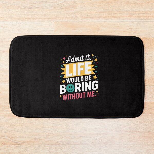 Item preview, Admit It. Life Would Be Boring Without Me designed and sold by GalaFunny.