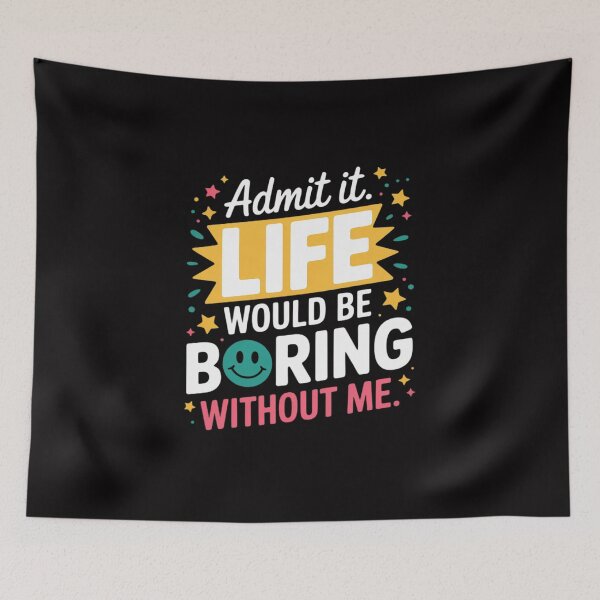 Item preview, Admit It. Life Would Be Boring Without Me designed and sold by GalaFunny.