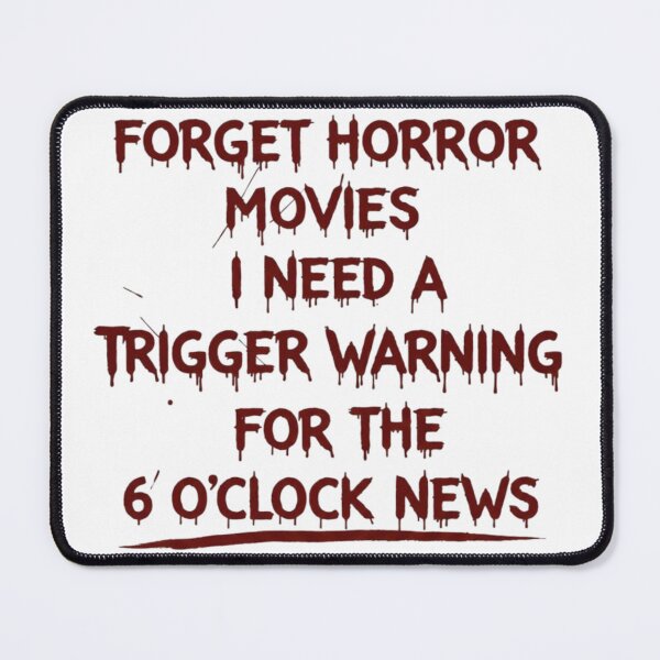 Item preview, Forget Horror Movies I Need A Trigger Warning For The 6 O'clock News  designed and sold by Megaera8.