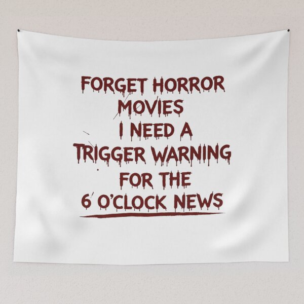 Item preview, Forget Horror Movies I Need A Trigger Warning For The 6 O'clock News  designed and sold by Megaera8.