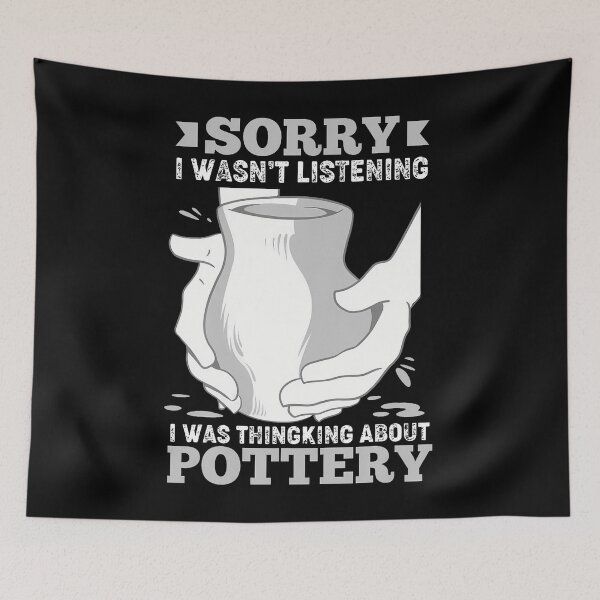Item preview, Sorry I Wasn't Listening I Was Thinking About Pottery designed and sold by SheilaAnjelica.