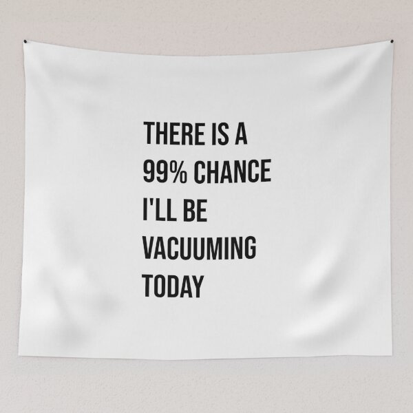 Item preview, There is a 99% chance I'll be vacuuming today  designed and sold by Creations by lyne.