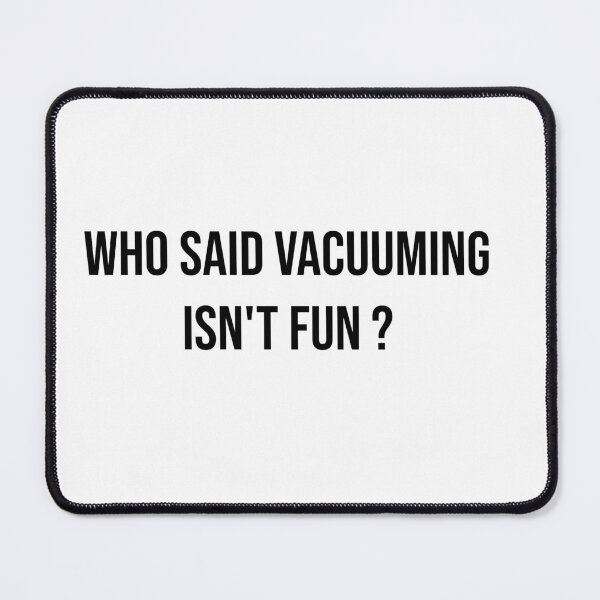 Item preview, Who said vacuuming isn't fun designed and sold by Creations by lyne.