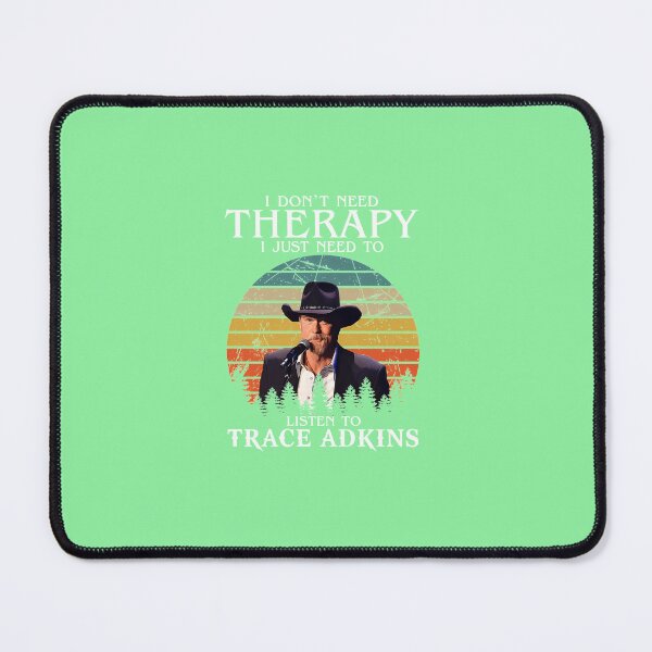 Item preview, I-DON'T-NEED-THERAPY-I-JUST-NEED-TO-LISTEN-TO-TRACE-ADKINS designed and sold by TobyGray12.