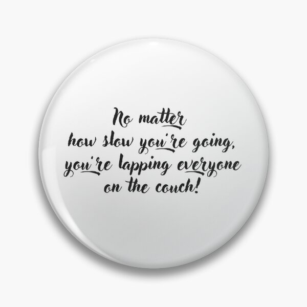 Item preview, No matter how slow you are going, you are lapping everyone on the couch ! designed and sold by EnlightParis.