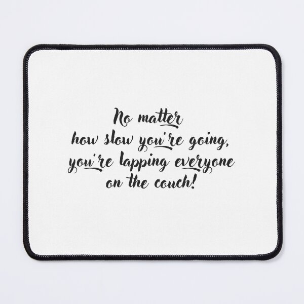 Item preview, No matter how slow you are going, you are lapping everyone on the couch ! designed and sold by EnlightParis.