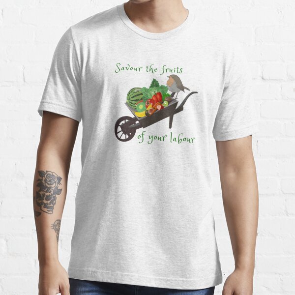 Savour the fruits of your labour t-shirt Essential T-Shirt