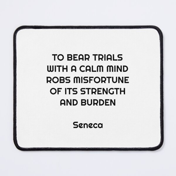Item preview, To bear trials with a calm mind robs misfortune of its strength and burden - Seneca Stoic Quotes   designed and sold by Inspirationmotivation.