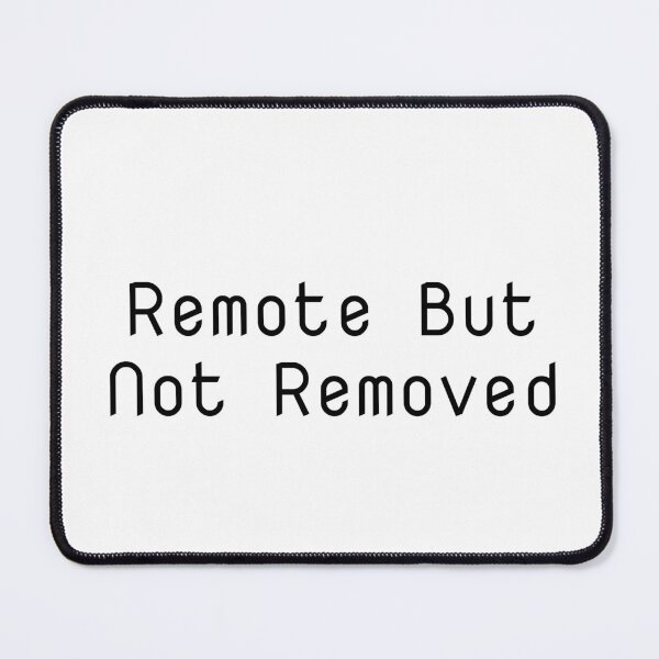 Item preview, Remote But Not Removed designed and sold by Ninjacatoff.